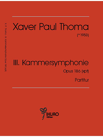 Xaver Paul Thoma | III. Kammersymphonie Opus 186 (xpt) (2017/2018)
