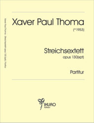 Xaver Paul Thoma (geb. 1953) Streichsextett opus 130 (xpt)