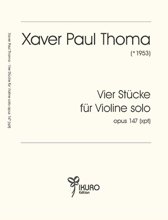 Xaver Paul Thoma | Vier Stücke für Violine solo, Op. 147 (xpt)