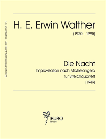 H. E. Erwin Walther (1920-1995) DIE NACHT – Improvisation nach Michelangelo für Streichquartett (1949)