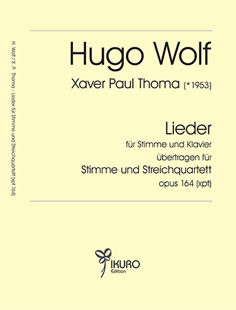 Xaver Paul Thoma (geb. 1953) Lieder von Hugo Wolf für Stimme und Streichquartett Op. 164 (xpt)
