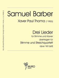 Samuel Barber / Xaver Paul Thoma (geb. 1953) Lieder für Stimme und Streichquartett, Op. 163 (xpt)
