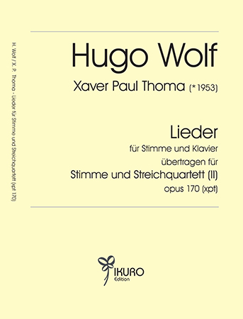 Xaver Paul Thoma (geb. 1953) Lieder von Hugo Wolf für Stimme und Streichquartett Op. 170 (xpt)
