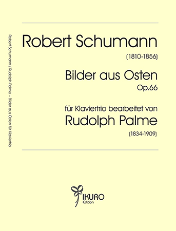 Robert Schumann : „Bilder aus Osten“ – für Klaviertrio bearbeitet von Rudolph Palme (1868)