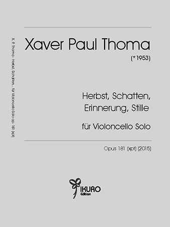 Xaver Paul Thoma (* 1953)  | Herbst, Schatten, Erinnerung, Stille für Violoncello solo, op. 181 (xpt) (2015)