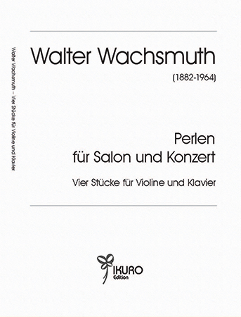 Walter Wachsmuth (1882-1964) Perlen für Salon und Konzert – Vier Stücke für Violine und Klavier 